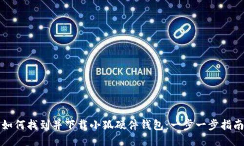 如何找到并下载小狐硬件钱包：一步一步指南