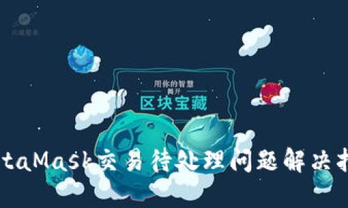MetaMask交易待处理问题解决指南