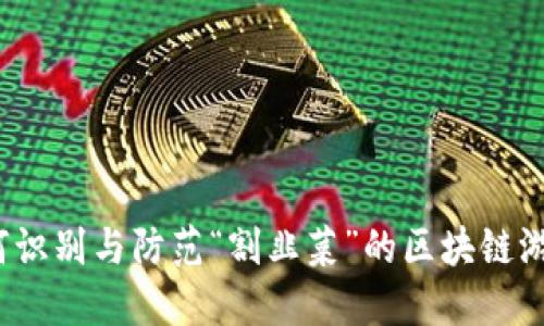 如何识别与防范“割韭菜”的区块链游戏？