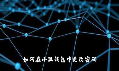 如何在小狐钱包中更改密码