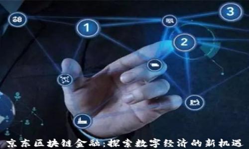 
京东区块链金融：探索数字经济的新机遇