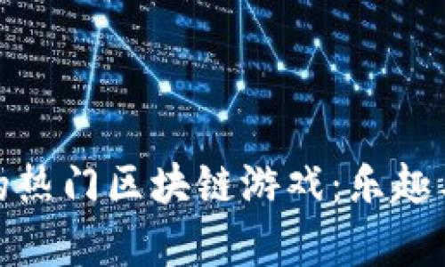 探索香港的热门区块链游戏：乐趣与收益并存