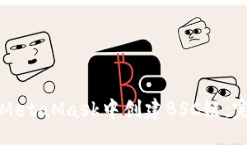 如何在MetaMask中创建BSC链：完整指南