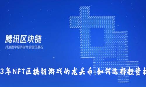 2023年NFT区块链游戏的龙头币：如何选择投资机会？