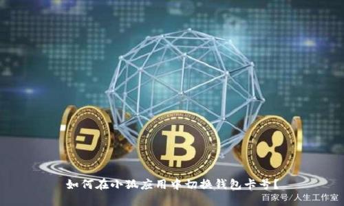 如何在小狐应用中切换钱包卡号？