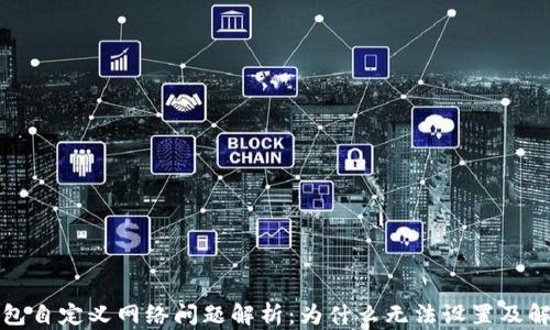 
小狐钱包自定义网络问题解析：为什么无法设置及解决方案