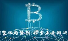 区块链游戏变化趋势图：探索未来游戏生态的演