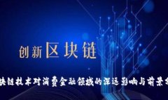 区块链技术对消费金融领域的深远影响与前景分