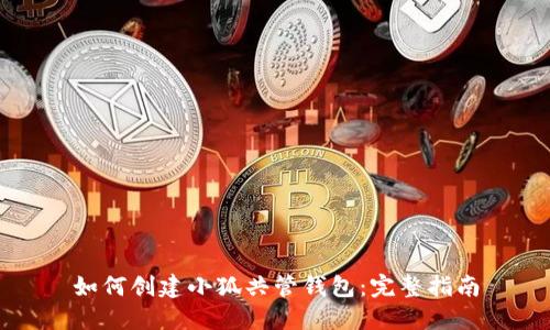 如何创建小狐共管钱包：完整指南