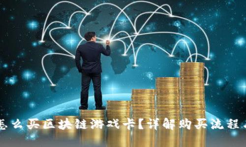 手机怎么买区块链游戏卡？详解购买流程与技巧