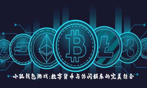 小狐钱包游戏：数字货币与休闲娱乐的完美结合