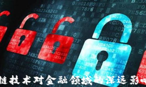 
区块链技术对金融领域的深远影响解析