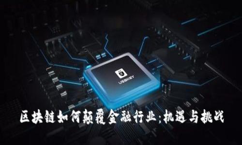 区块链如何颠覆金融行业：机遇与挑战