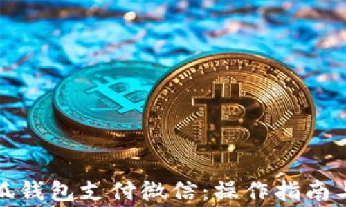 
如何用小狐钱包支付微信：操作指南与注意事项