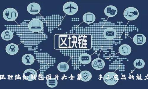 狐狸编织钱包图片大全集 - 手工艺品的魅力