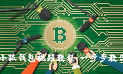 手机安装小狐钱包视频教程：一步步教你轻松搞定