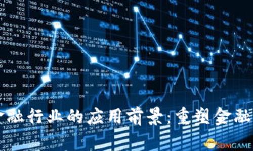 区块链在金融行业的应用前景：重塑金融体系的未来