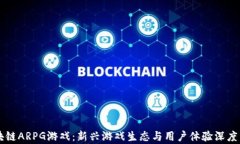 区块链ARPG游戏：新兴游戏生态与用户体验深度分