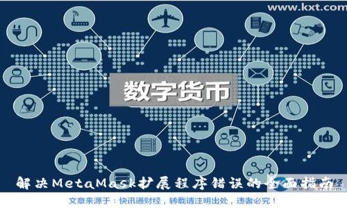 解决MetaMask扩展程序错误的全面指南