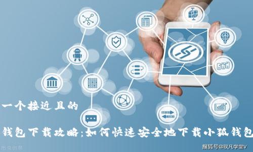 思考一个接近且的

小狐钱包下载攻略：如何快速安全地下载小狐钱包应用