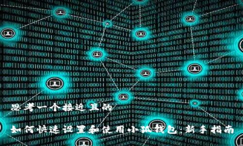 思考一个接近且的

如何快速设置和使用小狐钱包：新手指南