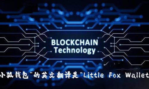 “小狐钱包”的英文翻译是“Little Fox Wallet”。