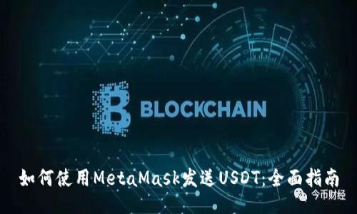 如何使用MetaMask发送USDT：全面指南