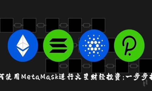 如何使用MetaMask进行火星财经投资：一步步指南