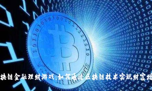 区块链金融理财游戏：如何通过区块链技术实现财富增值