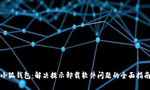 小狐钱包：解决提示卸载软件问题的全面指南