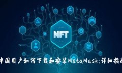 中国用户如何下载和安装MetaMask：详细指南