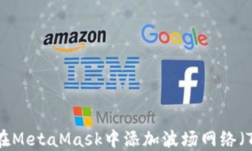
如何在MetaMask中添加波场网络（TRON）