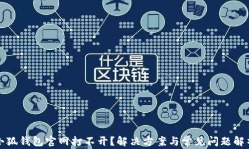 
小狐钱包官网打不开？解决方案与常见问题解析