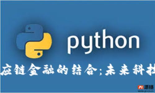 区块链与供应链金融的结合:未来科技的无限可能