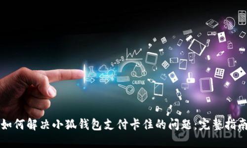 如何解决小狐钱包支付卡住的问题：完整指南