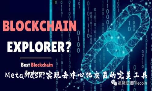 MetaMask：实现去中心化交易的完美工具