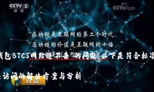 为了帮助您理解“小狐钱包BTCS网站进不去”的问题，以下是符合标准的、关键词和内容大纲。

小狐钱包BTCS网站无法访问的解决方案与分析