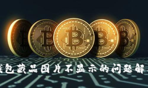 小狐钱包藏品图片不显示的问题解决方案