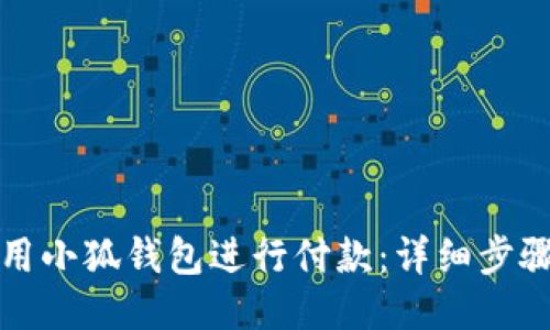 如何使用小狐钱包进行付款：详细步骤与说明