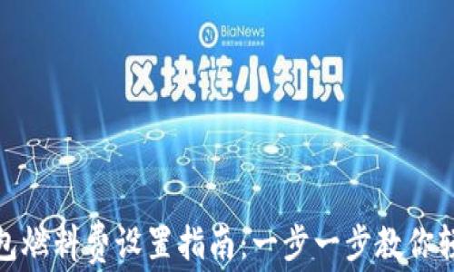 
小狐钱包燃料费设置指南：一步一步教你轻松掌握