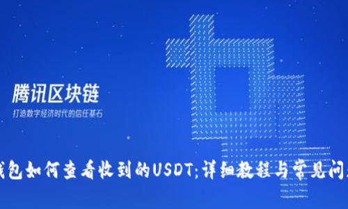 小狐钱包如何查看收到的USDT：详细教程与常见问题解析