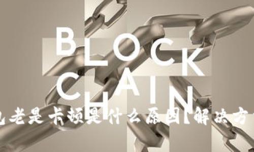 小狐钱包老是卡顿是什么原因？解决方法全解析