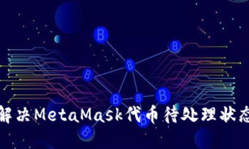 如何解决MetaMask代币待处理状态问题