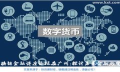 区块链金融讲座论坛在广州：探讨未来金融的变