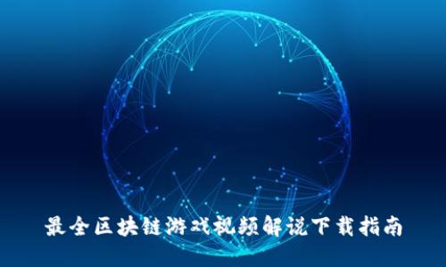 最全区块链游戏视频解说下载指南