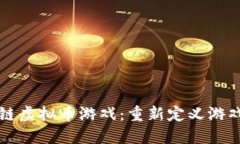 可以的区块链虚拟币游戏：重新定义游戏体验与