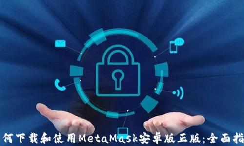 
如何下载和使用MetaMask安卓版正版：全面指南