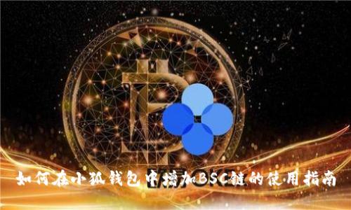 如何在小狐钱包中增加BSC链的使用指南