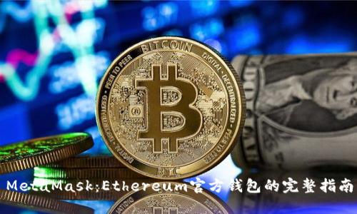 MetaMask：Ethereum官方钱包的完整指南