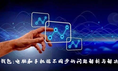 小狐钱包：电脑和手机端不同步的问题解析与解决方案